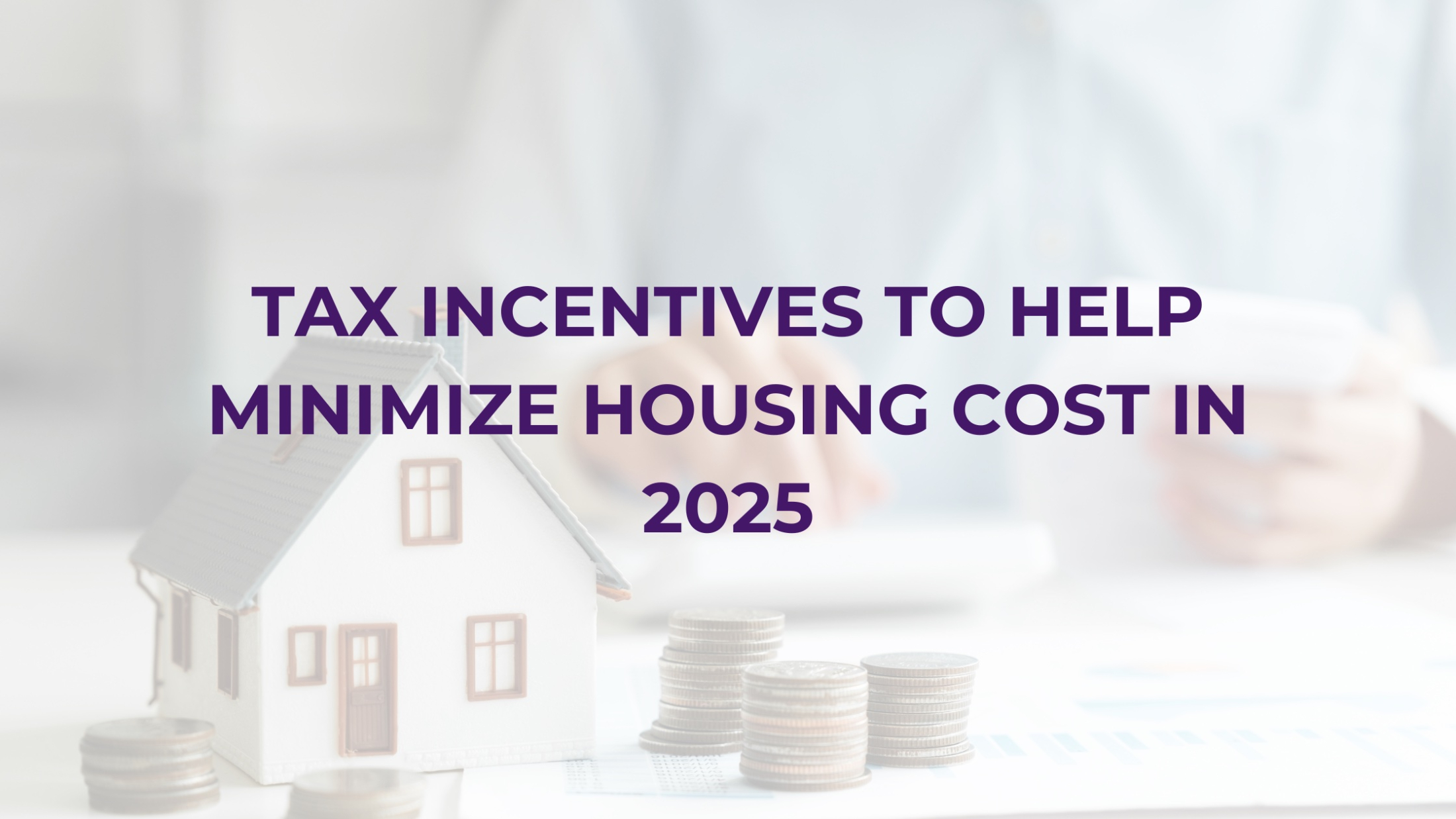 Tax incentives to help minimize housing costs in 2025